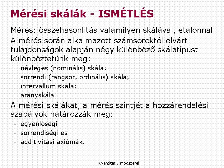 Mérési skálák - ISMÉTLÉS Mérés: összehasonlítás valamilyen skálával, etalonnal A mérés során alkalmazott számsoroktól