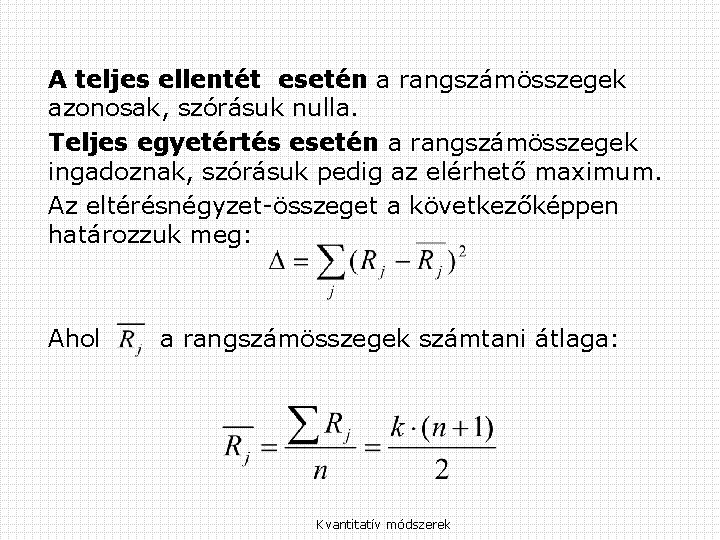 A teljes ellentét esetén a rangszámösszegek azonosak, szórásuk nulla. Teljes egyetértés esetén a rangszámösszegek