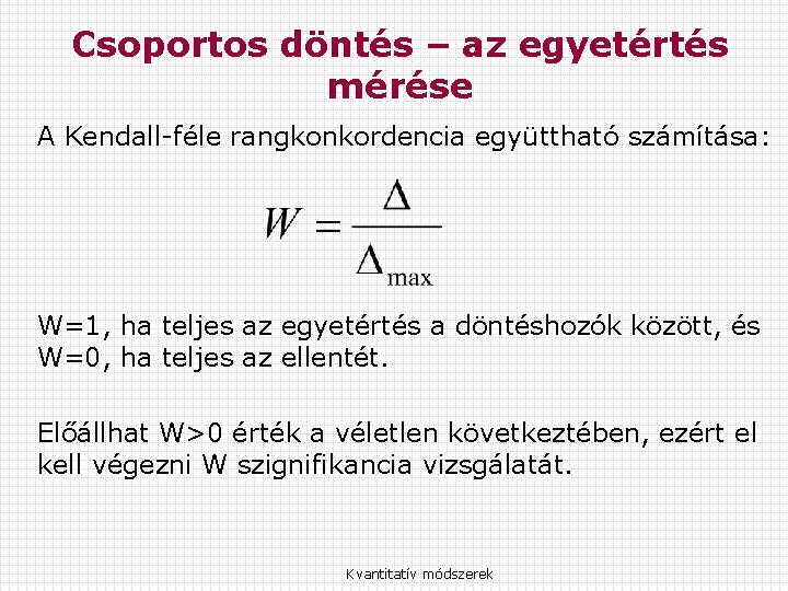 Csoportos döntés – az egyetértés mérése A Kendall-féle rangkonkordencia együttható számítása: W=1, ha teljes