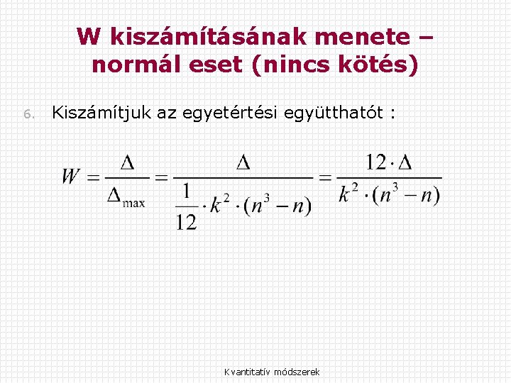 W kiszámításának menete – normál eset (nincs kötés) 6. Kiszámítjuk az egyetértési együtthatót :