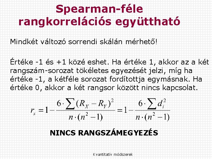 Spearman-féle rangkorrelációs együttható Mindkét változó sorrendi skálán mérhető! Értéke -1 és +1 közé eshet.