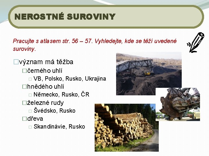 NEROSTNÉ SUROVINY Pracujte s atlasem str. 56 – 57. Vyhledejte, kde se těží uvedené