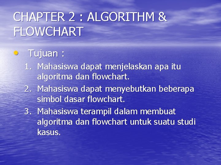 CHAPTER 2 : ALGORITHM & FLOWCHART • Tujuan : 1. Mahasiswa dapat menjelaskan apa