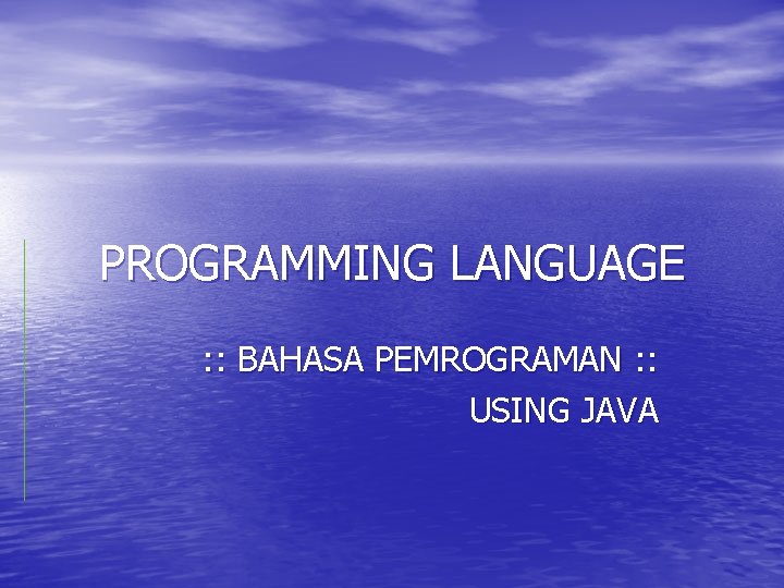 PROGRAMMING LANGUAGE : : BAHASA PEMROGRAMAN : : USING JAVA 