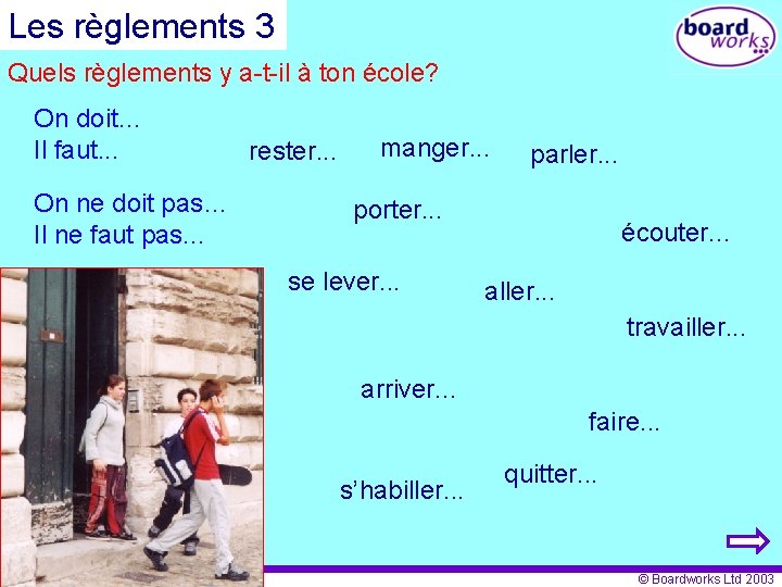 Les règlements 3 Quels règlements y a-t-il à ton école? On doit… Il faut.