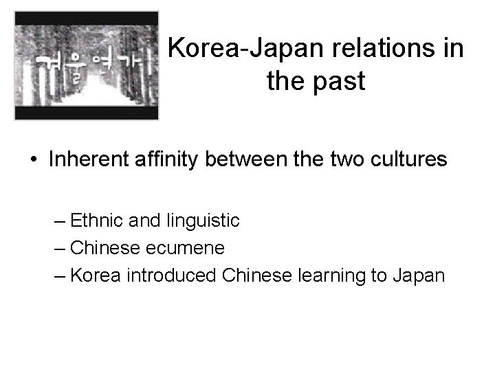 Korea-Japan relations in the past • Inherent affinity between the two cultures – Ethnic