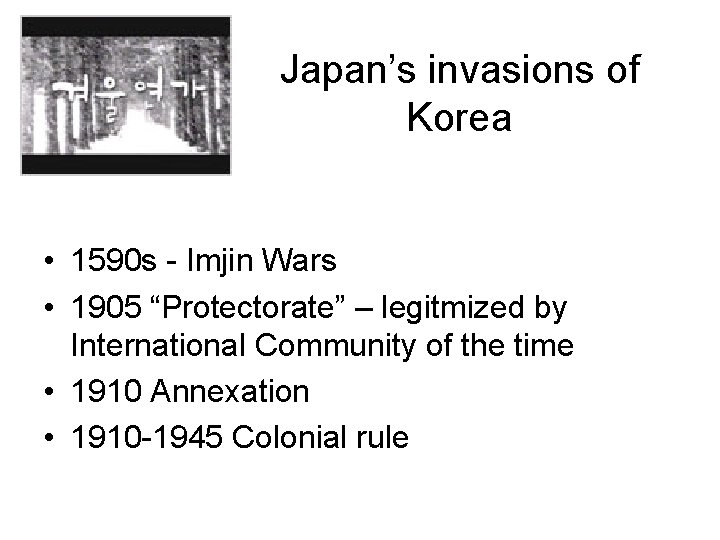 Japan’s invasions of Korea • 1590 s - Imjin Wars • 1905 “Protectorate” –