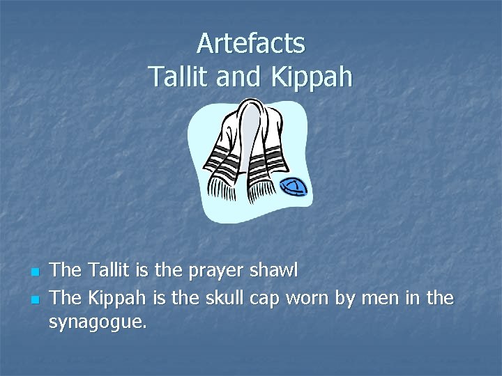 Artefacts Tallit and Kippah n n The Tallit is the prayer shawl The Kippah