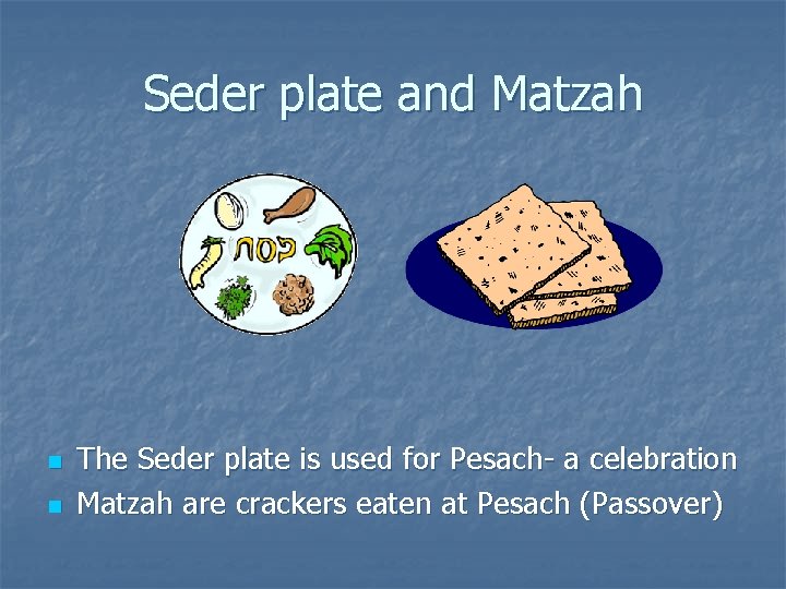 Seder plate and Matzah n n The Seder plate is used for Pesach- a