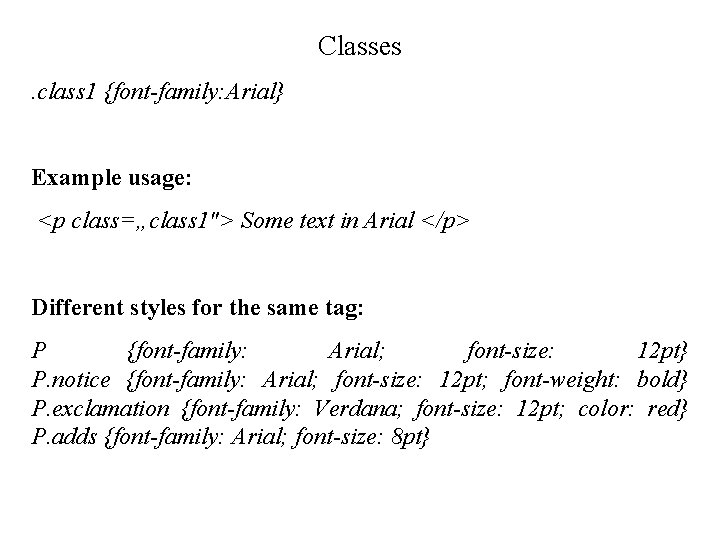 Classes. class 1 {font-family: Arial} Example usage: <p class=„class 1"> Some text in Arial