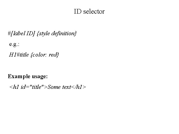 ID selector #[label ID] {style definition} e. g. : H 1#title {color: red} Example