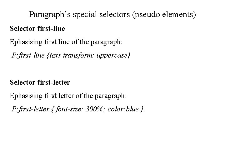 Paragraph’s special selectors (pseudo elements) Selector first-line Ephasising first line of the paragraph: P: Paragraph’s special selectors (pseudo elements) Selector first-line Ephasising first line of the paragraph: P: