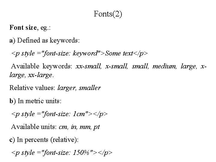 Fonts(2) Font size, eg. : a) Defined as keywords: <p style ="font-size: keyword">Some text</p> Fonts(2) Font size, eg. : a) Defined as keywords: <p style ="font-size: keyword">Some text</p>
