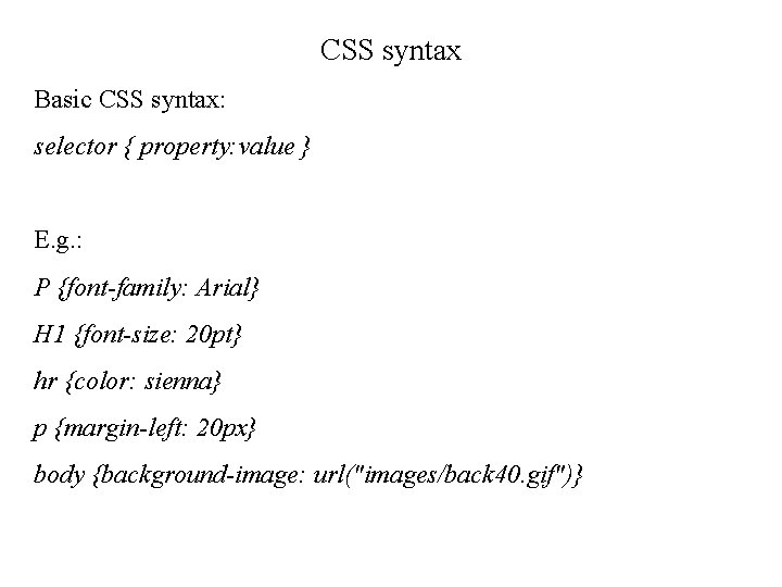 CSS syntax Basic CSS syntax: selector { property: value } E. g. : P