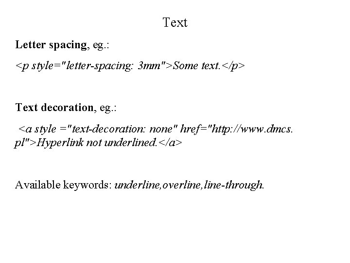 Text Letter spacing, eg. : <p style="letter-spacing: 3 mm">Some text. </p> Text decoration, eg.