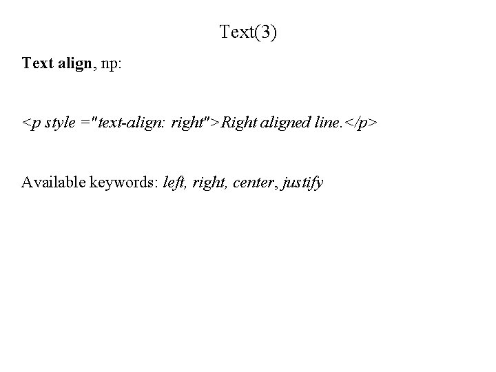 Text(3) Text align, np: <p style ="text-align: right">Right aligned line. </p> Available keywords: left,