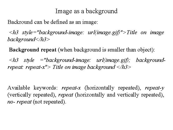 Image as a background Backround can be defined as an image: <h 3 style="background-image: