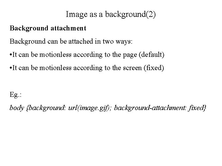 Image as a background(2) Background attachment Background can be attached in two ways: •