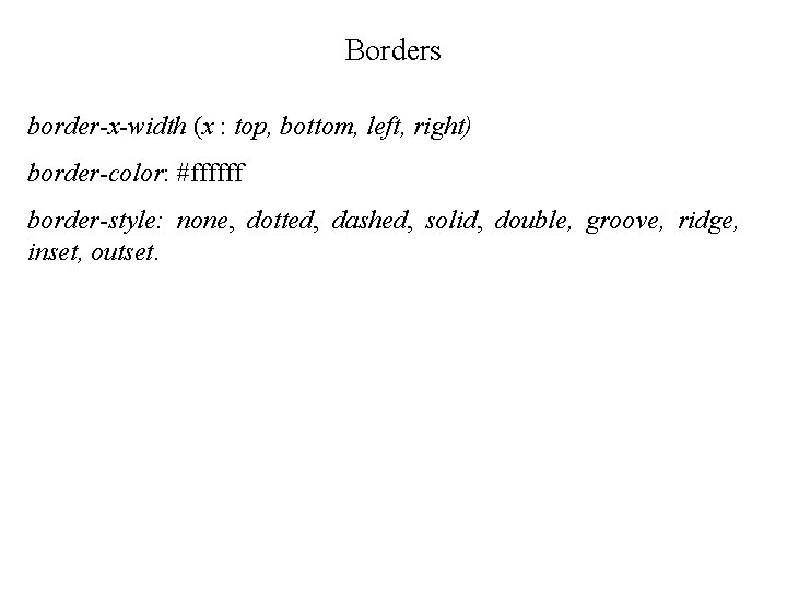 Borders border-x-width (x : top, bottom, left, right) border-color: #ffffff border-style: none, dotted, dashed,