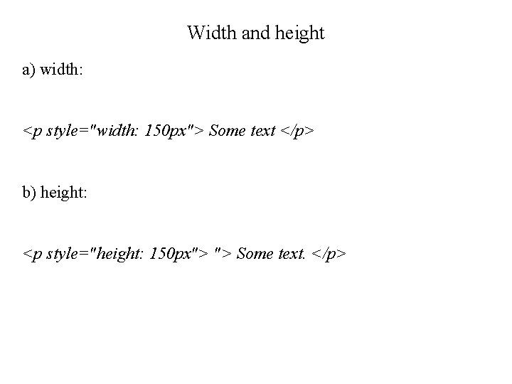 Width and height a) width: <p style="width: 150 px"> Some text </p> b) height: Width and height a) width: <p style="width: 150 px"> Some text </p> b) height: