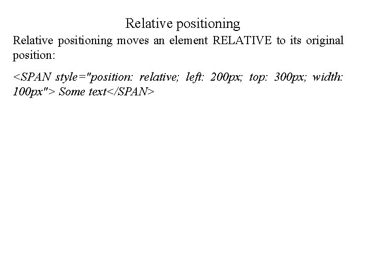 Relative positioning moves an element RELATIVE to its original position: <SPAN style="position: relative; left: