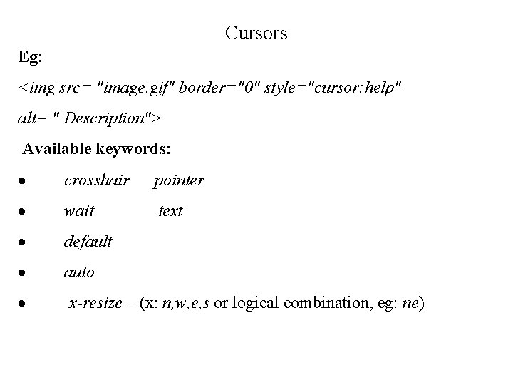 Cursors Eg: <img src= "image. gif" border="0" style="cursor: help" alt= " Description"> Available keywords: