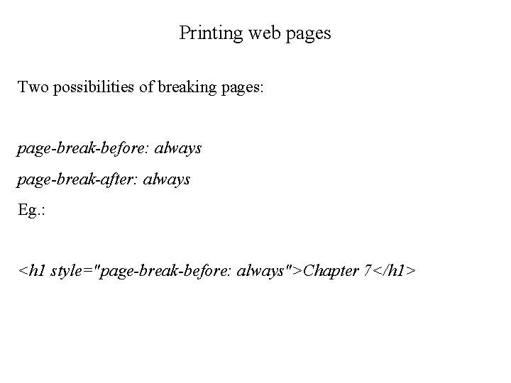 Printing web pages Two possibilities of breaking pages: page-break-before: always page-break-after: always Eg. :