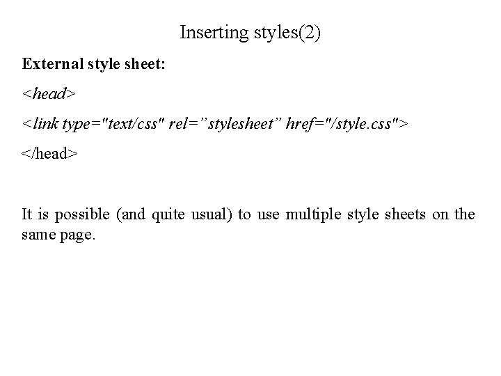 Inserting styles(2) External style sheet: <head> <link type="text/css" rel=”stylesheet” href="/style. css"> </head> It is