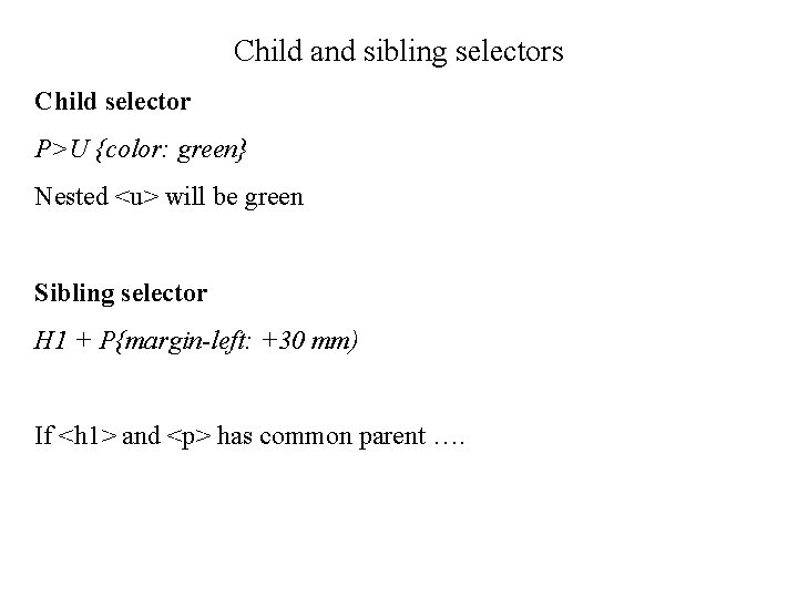 Child and sibling selectors Child selector P>U {color: green} Nested <u> will be green Child and sibling selectors Child selector P>U {color: green} Nested <u> will be green