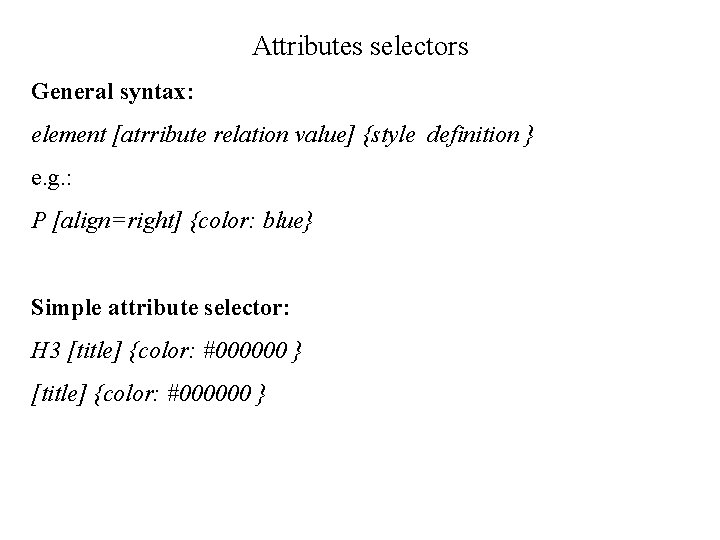 Attributes selectors General syntax: element [atrribute relation value] {style definition } e. g. :