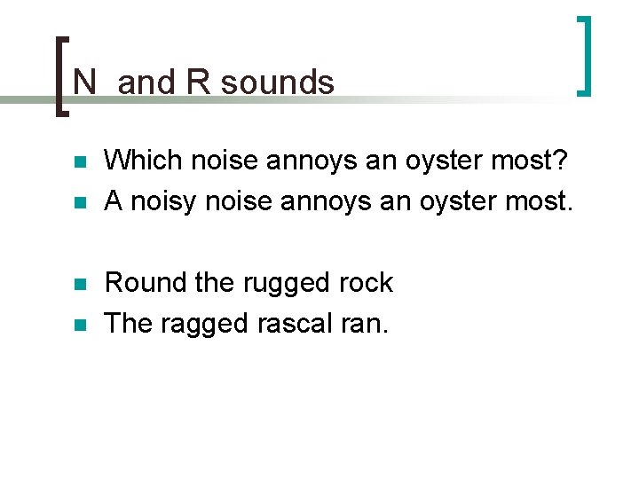 N and R sounds n n Which noise annoys an oyster most? A noisy