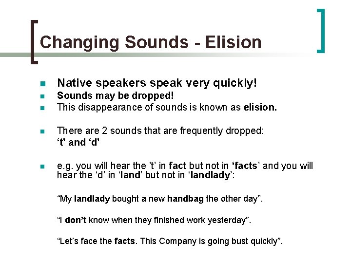 Changing Sounds - Elision n Native speakers speak very quickly! n Sounds may be