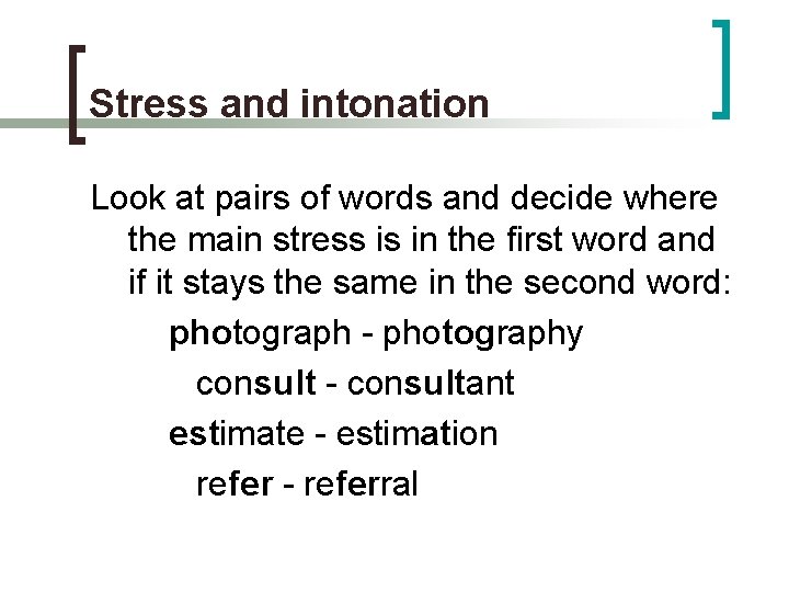 Stress and intonation Look at pairs of words and decide where the main stress