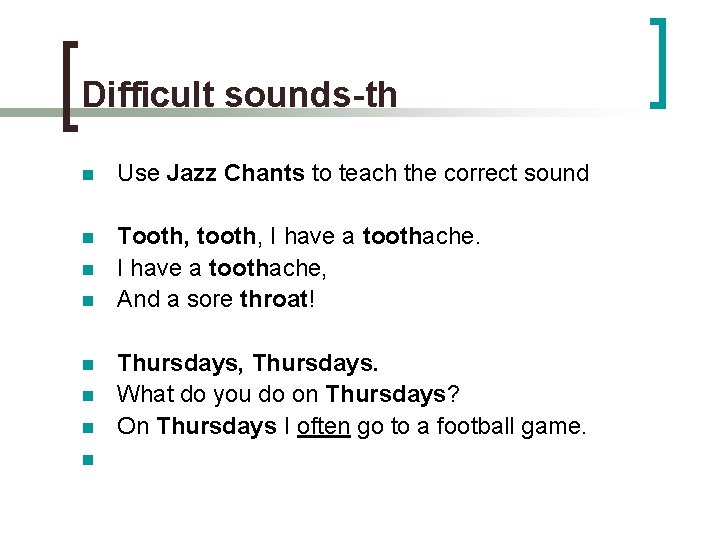 Difficult sounds-th n Use Jazz Chants to teach the correct sound n Tooth, tooth,