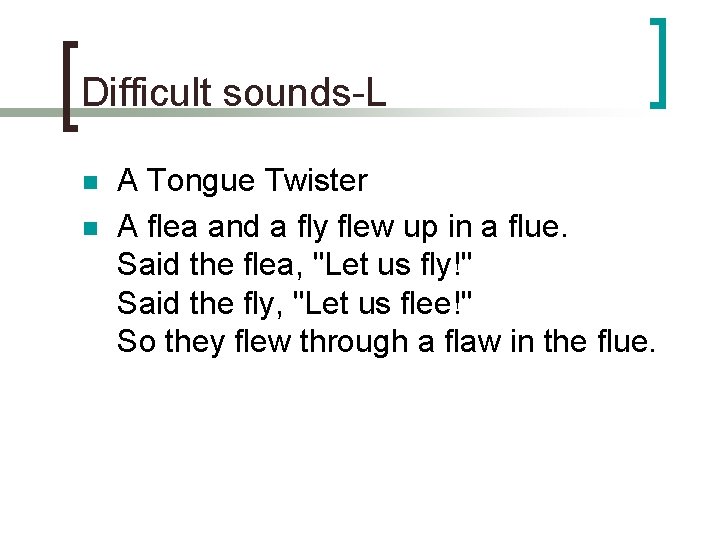 Difficult sounds-L n n A Tongue Twister A flea and a fly flew up