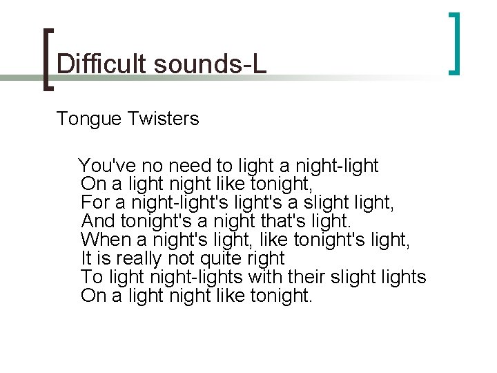 Difficult sounds-L Tongue Twisters You've no need to light a night-light On a light