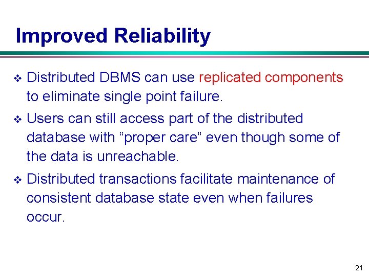 Improved Reliability v Distributed DBMS can use replicated components to eliminate single point failure.