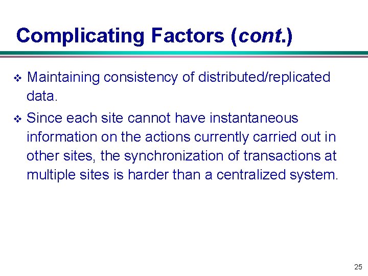 Complicating Factors (cont. ) v Maintaining consistency of distributed/replicated data. v Since each site