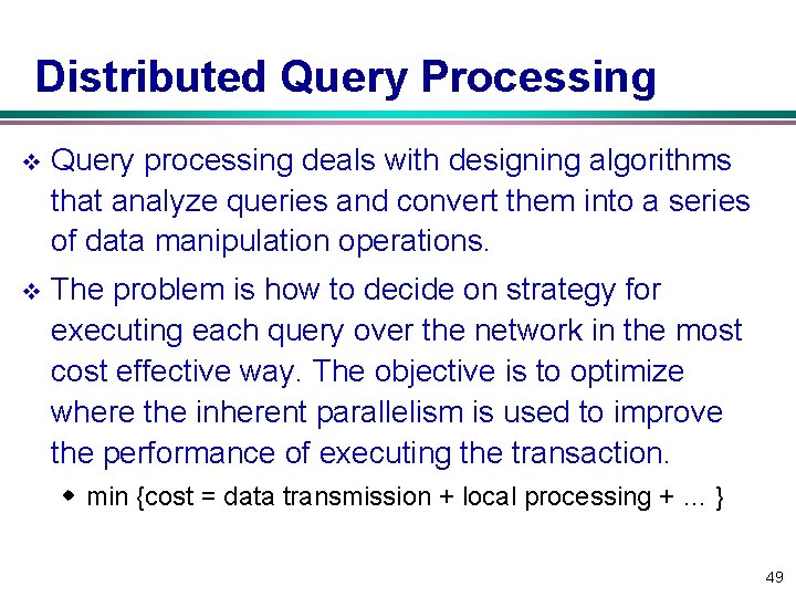 Distributed Query Processing v Query processing deals with designing algorithms that analyze queries and