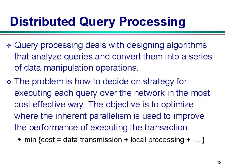 Distributed Query Processing v Query processing deals with designing algorithms that analyze queries and Distributed Query Processing v Query processing deals with designing algorithms that analyze queries and