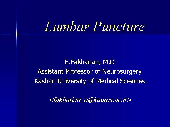 Lumbar Puncture E. Fakharian, M. D Assistant Professor of Neurosurgery Kashan University of Medical