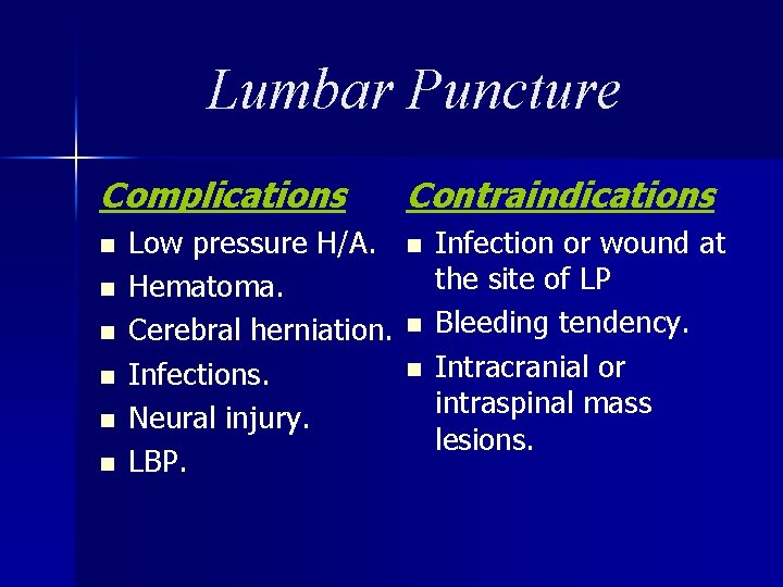 Lumbar Puncture Complications n n n Low pressure H/A. Hematoma. Cerebral herniation. Infections. Neural