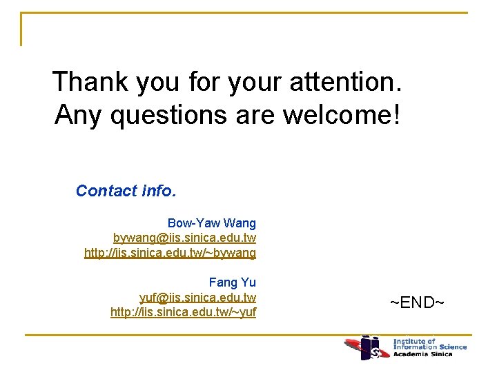 Thank you for your attention. Any questions are welcome! Contact info. Bow-Yaw Wang bywang@iis.