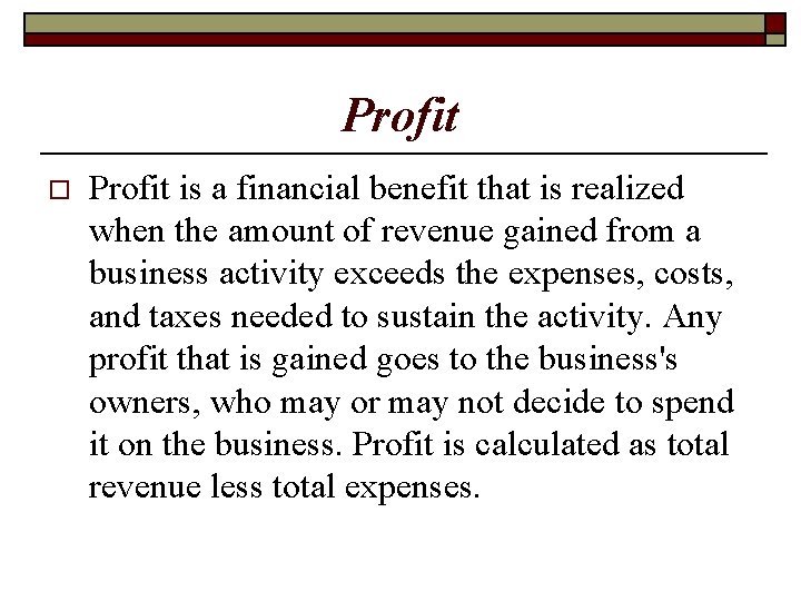 Profit o Profit is a financial benefit that is realized when the amount of
