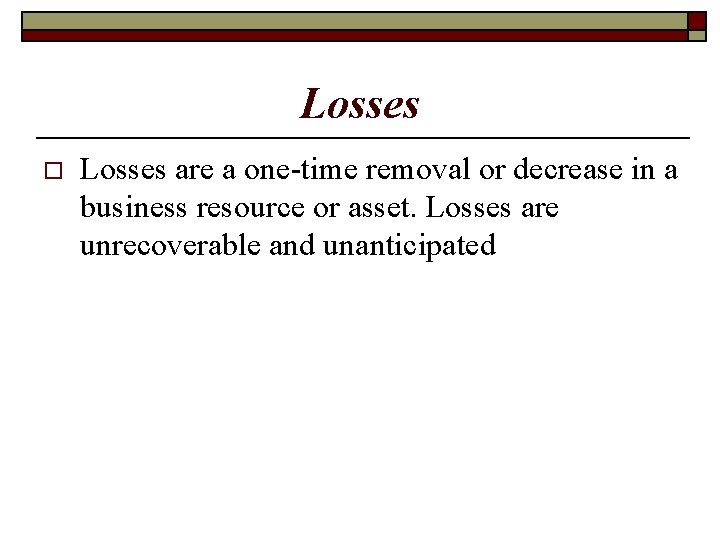 Losses o Losses are a one-time removal or decrease in a business resource or
