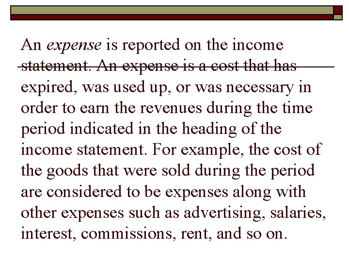 An expense is reported on the income statement. An expense is a cost that