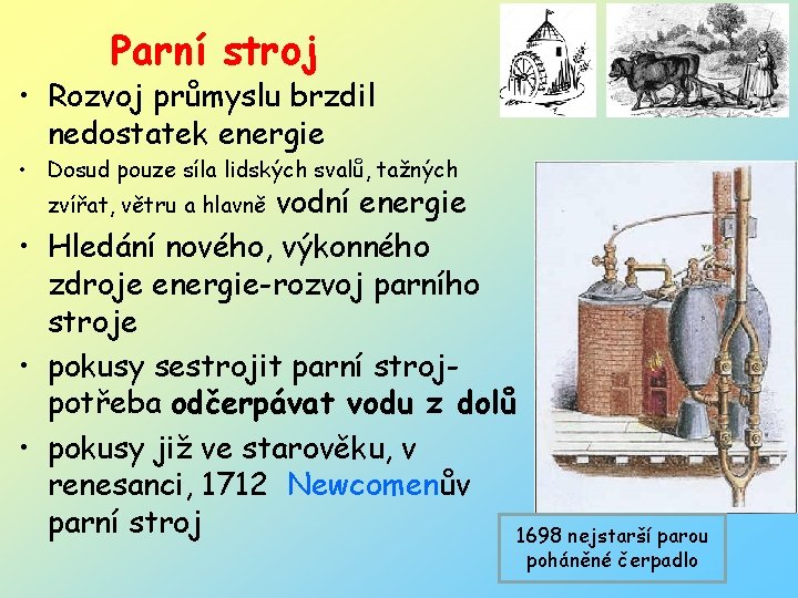 Parní stroj • Rozvoj průmyslu brzdil nedostatek energie • Dosud pouze síla lidských svalů,