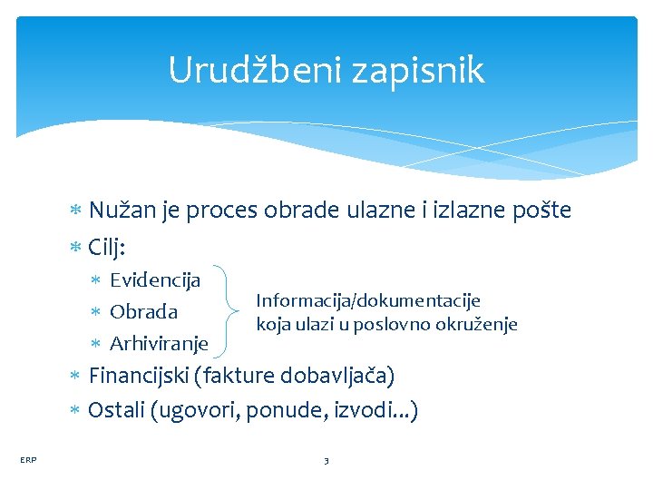 Urudžbeni zapisnik Nužan je proces obrade ulazne i izlazne pošte Cilj: Evidencija Obrada Arhiviranje