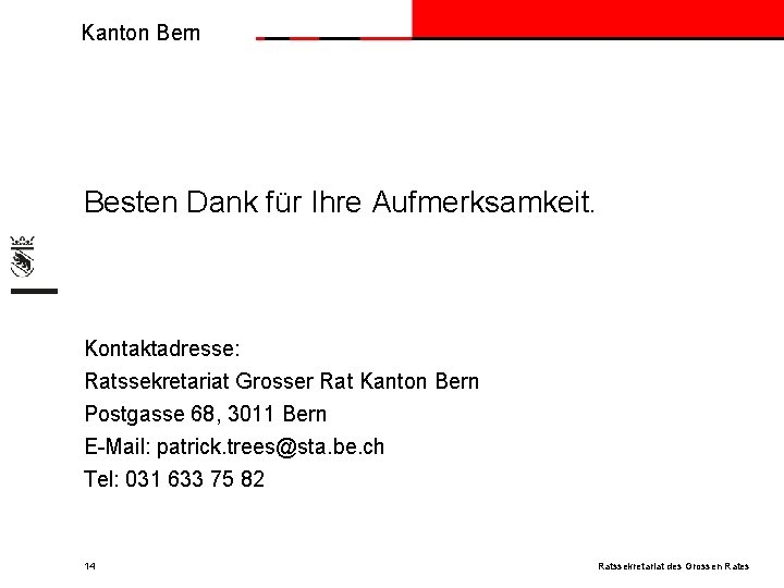 Kanton Bern Besten Dank für Ihre Aufmerksamkeit. Kontaktadresse: Ratssekretariat Grosser Rat Kanton Bern Postgasse
