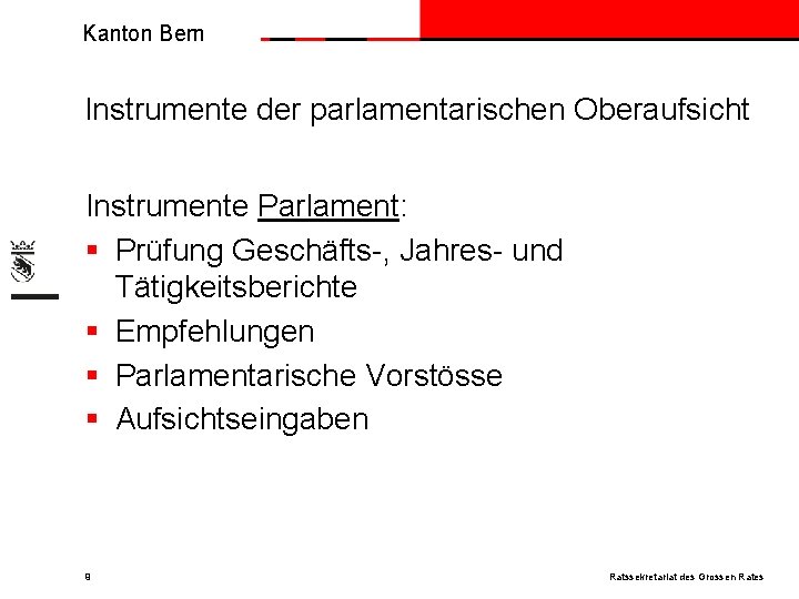 Kanton Bern Instrumente der parlamentarischen Oberaufsicht Instrumente Parlament: § Prüfung Geschäfts-, Jahres- und Tätigkeitsberichte